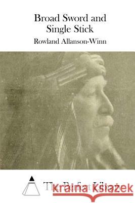 Broad Sword and Single Stick Rowland Allanson-Winn The Perfect Library 9781508788119 Createspace - książka