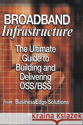 Broadband Infrastructure: The Ultimate Guide to Building and Delivering Oss/BSS Jain, Shailendra 9781402073786 Kluwer Academic Publishers - książka