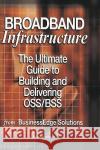 Broadband Infrastructure: The Ultimate Guide to Building and Delivering Oss/BSS Jain, Shailendra 9781402073786 Kluwer Academic Publishers