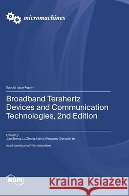 Broadband Terahertz Devices and Communication Technologies, 2nd Edition Jiao Zhang Lu Zhang Kaihui Wang 9783725883097 Mdpi AG - książka