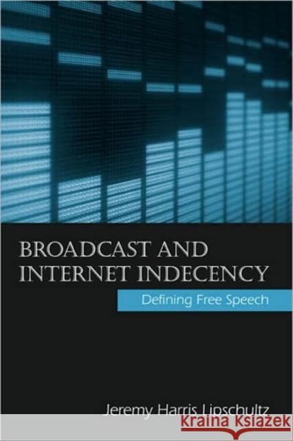 Broadcast and Internet Indecency: Defining Free Speech Lipschultz, Jeremy 9780805859102 Taylor & Francis - książka
