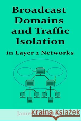 Broadcast Domains and Traffic Isolation in Layer 2 Networks Relington, James 9798292950073 Independently Published - książka