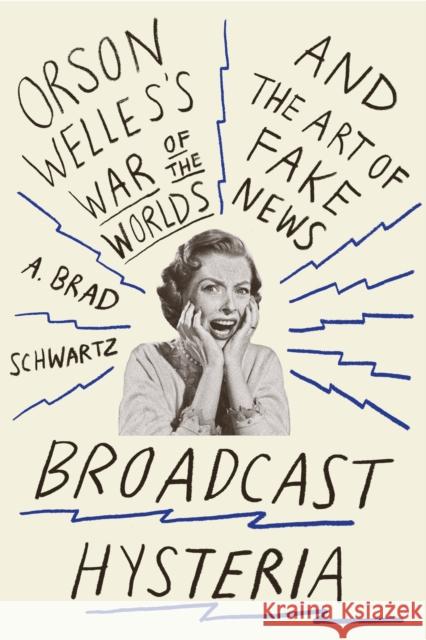 Broadcast Hysteria: Orson Welles's War of the Worlds and the Art of Fake News A. Brad Schwartz 9780809031641 Hill & Wang - książka