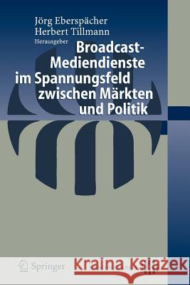 Broadcast-Mediendienste Im Spannungsfeld Zwischen Märkten Und Politik Eberspächer, Jörg 9783540243458 Springer - książka