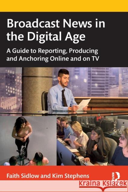 Broadcast News in the Digital Age: A Guide to Reporting, Producing and Anchoring Online and on TV Sidlow, Faith M. 9780367683429 Routledge - książka