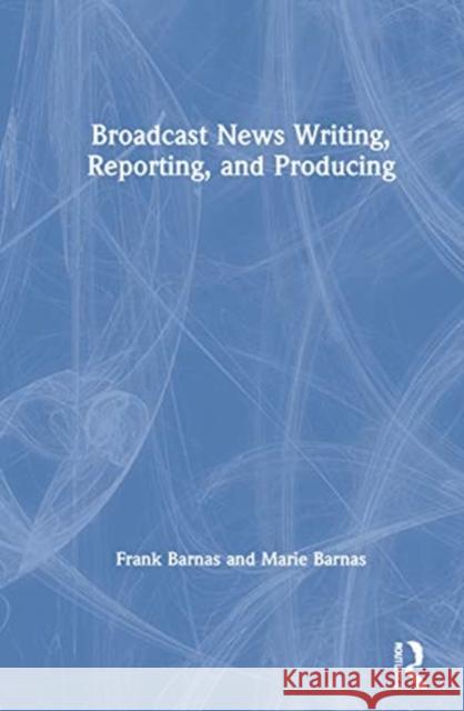 Broadcast News Writing, Reporting, and Producing Frank Barnas Marie Barnas 9780367427399 Routledge - książka