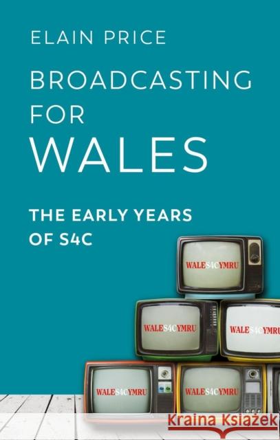 Broadcasting for Wales: The Early Years of S4c Price, Elain 9781786839640 University of Wales Press - książka