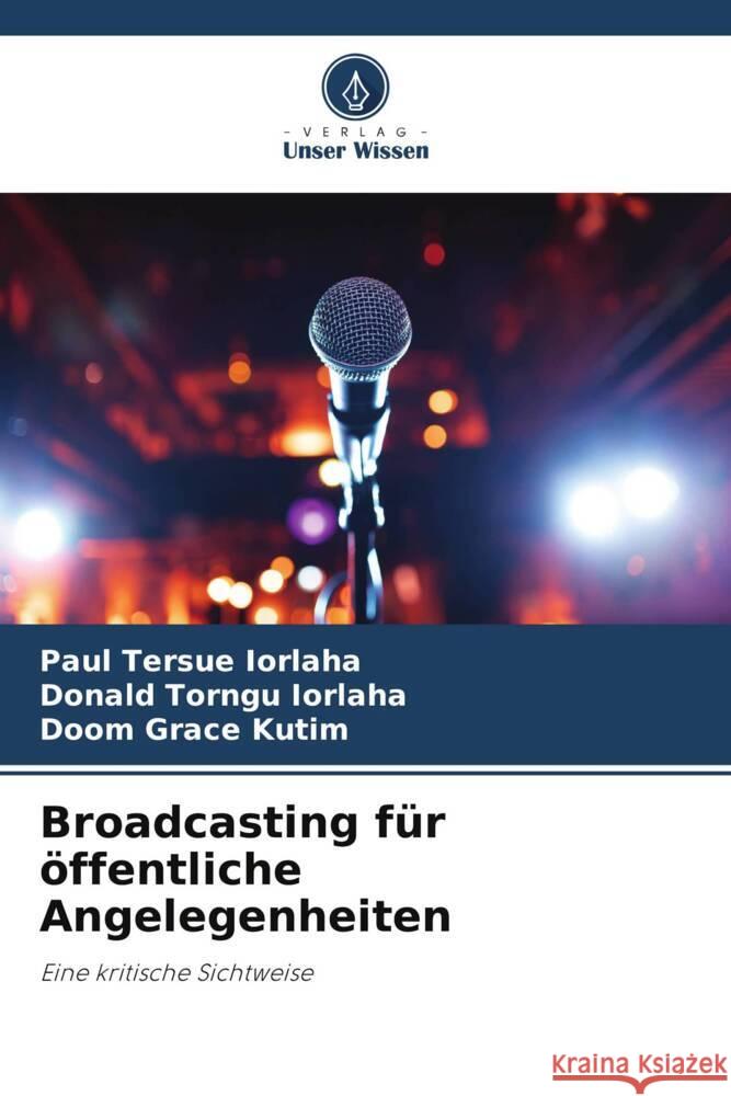 Broadcasting f?r ?ffentliche Angelegenheiten Paul Tersue Iorlaha Donald Torngu Iorlaha Doom Grace Kutim 9786208029326 Verlag Unser Wissen - książka