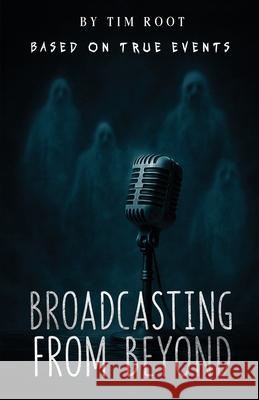 Broadcasting From Beyond: Based on True Events Tim Root 9781971002064 Tim Root - książka