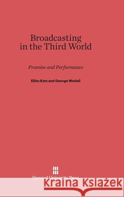 Broadcasting in the Third World Professor Elihu Katz (Hebrew University of Jerusalem Israel), George Wedell 9780674494145 Harvard University Press - książka