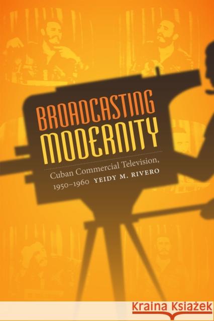 Broadcasting Modernity: Cuban Commercial Television, 1950-1960 Yeidy M. Rivero 9780822358718 Duke University Press - książka