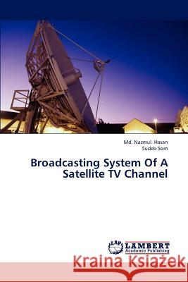 Broadcasting System of a Satellite TV Channel Hasan MD Nazmul, Som Sudeb 9783659312311 LAP Lambert Academic Publishing - książka