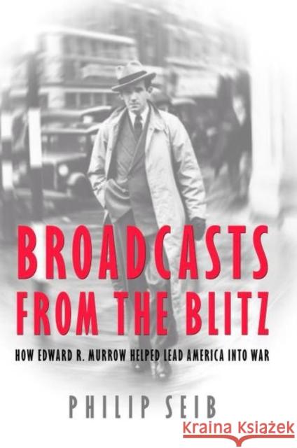Broadcasts from the Blitz: How Edward R. Murrow Helped Lead America Into War Philip Seib 9781597970129 Potomac Books - książka