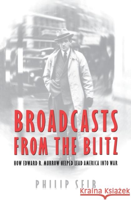 Broadcasts from the Blitz: How Edward R. Murrow Helped Lead America Into War Seib, Phillip 9781597971027 Potomac Books - książka