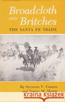 Broadcloth and Britches: The Santa Fe Trade Seymour V. Connor Jimmy M. Skaggs 9780890961919 Texas A&M University Press - książka