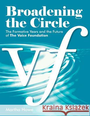 Broadening the Circle: The Formative Years and the Future of the Voice Foundation Martha Howe   9781909082502 Compton Publishing Ltd - książka