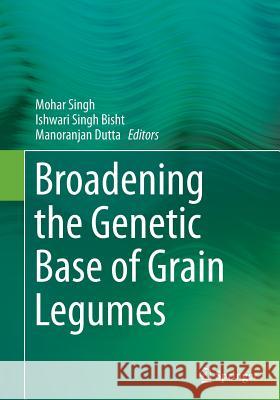 Broadening the Genetic Base of Grain Legumes Mohar Singh Ishwari Singh Bisht Manoranjan Dutta 9788132228868 Springer - książka