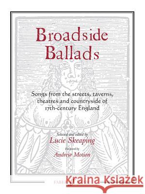 Broadside Ballads: Songs from the Streets, Taverns, Theaters, and Countryside of 17th-Century England Skeaping, Lucie 9780571522231 FABER MUSIC LTD - książka