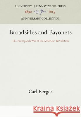 Broadsides and Bayonets: The Propaganda War of the American Revolution Carl Berger 9781512800616 University of Pennsylvania Press - książka