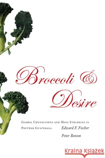 Broccoli and Desire: Global Connections and Maya Struggles in Postwar Guatemala Edward F. Fischer Peter Benson 9780804754040 Stanford University Press - książka