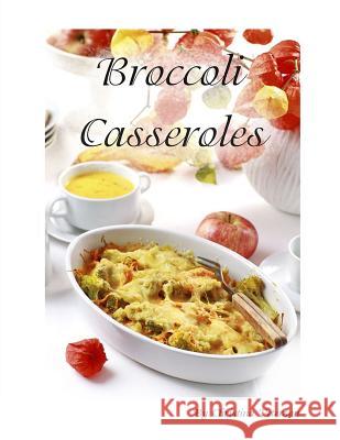 Broccoli Casseroles: Every recipe is followed by a space for comments, Ingredients vary such as chicken, Mayonnaise, Cheese, and more Peterson, Christina 9781795206785 Independently Published - książka