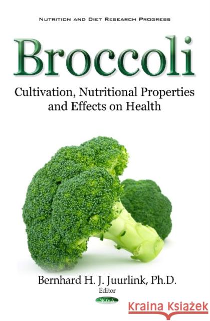 Broccoli: Cultivation, Nutritional Properties & Effects on Health Dr Bernhard H J Juurlink, Ph.D. 9781634843133 Nova Science Publishers Inc - książka