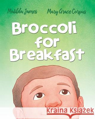Broccoli for Breakfast Matilda James Mary Grace Corpus 9781532407642 Xist Publishing - książka