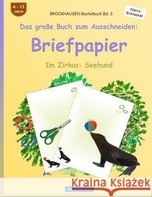 BROCKHAUSEN Bastelbuch Band 3 - Das große Buch zum Ausschneiden: Briefpapier: Im Zirkus: Seehund Golldack, Dortje 9781537428215 Createspace Independent Publishing Platform - książka