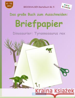 BROCKHAUSEN Bastelbuch Band 5 - Das große Buch zum Ausschneiden: Briefpapier: Dinosaurier: Tyrannosaurus rex Golldack, Dortje 9781537430171 Createspace Independent Publishing Platform - książka