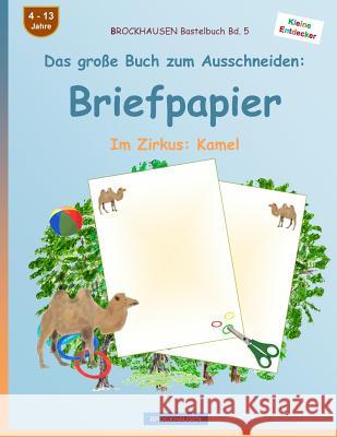 Brockhausen Bastelbuch Band 5 - Das Große Buch Zum Ausschneiden: Briefpapier: Im Zirkus: Kamel Golldack, Dortje 9781537428239 Createspace Independent Publishing Platform - książka