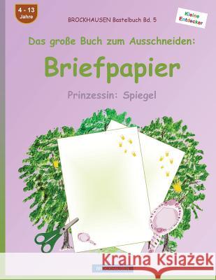 BROCKHAUSEN Bastelbuch Band 5 - Das große Buch zum Ausschneiden: Briefpapier: Prinzessin: Spiegel Golldack, Dortje 9781537449821 Createspace Independent Publishing Platform - książka