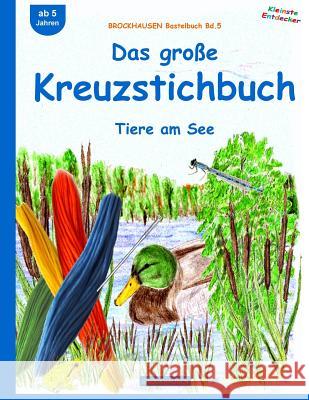 BROCKHAUSEN Bastelbuch Bd.5: Das große Kreuzstichbuch: Tiere am See Golldack, Dortje 9781517203375 Createspace Independent Publishing Platform - książka