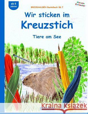 BROCKHAUSEN Bastelbuch Bd.7: Wir sticken im Kreuzstich: Tiere am See Golldack, Dortje 9781517208981 Createspace Independent Publishing Platform - książka