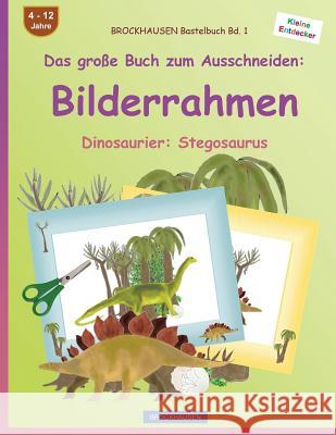 BROCKHAUSEN Bastelbuch Bd. 1 - Das große Buch zum Ausschneiden: Bilderrahmen: Dinosaurier: Stegosaurus Golldack, Dortje 9781535597166 Createspace Independent Publishing Platform - książka