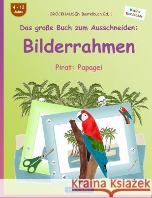 BROCKHAUSEN Bastelbuch Bd. 1 - Das große Buch zum Ausschneiden: Bilderrahmen: Pirat: Papagei Golldack, Dortje 9781536813135 Createspace Independent Publishing Platform - książka