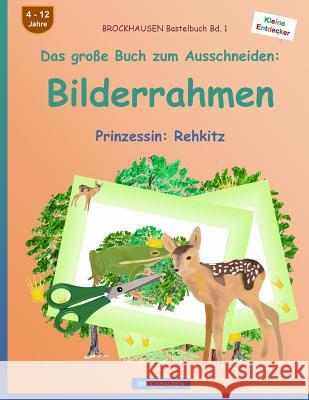 BROCKHAUSEN Bastelbuch Bd. 1 - Das große Buch zum Ausschneiden: Bilderrahmen: Prinzessin: Rehkitz Golldack, Dortje 9781536805611 Createspace Independent Publishing Platform - książka