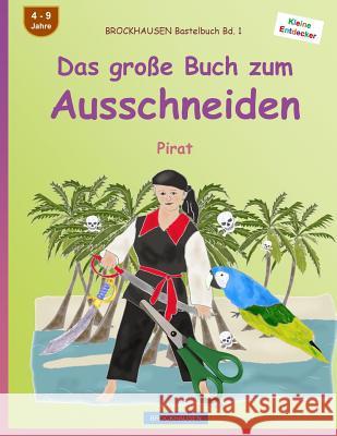 BROCKHAUSEN Bastelbuch Bd. 1 - Das große Buch zum Ausschneiden: Pirat Golldack, Dortje 9781533000521 Createspace Independent Publishing Platform - książka