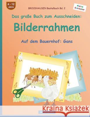 BROCKHAUSEN Bastelbuch Bd. 2 - Das große Buch zum Ausschneiden: Bilderrahmen: Auf dem Bauernhof: Gans Golldack, Dortje 9781537601007 Createspace Independent Publishing Platform - książka