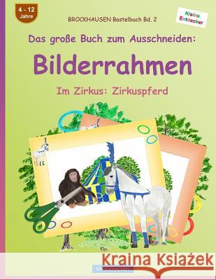 BROCKHAUSEN Bastelbuch Bd. 2 - Das große Buch zum Ausschneiden: Bilderrahmen: Im Zirkus: Zirkuspferd Golldack, Dortje 9781537602837 Createspace Independent Publishing Platform - książka