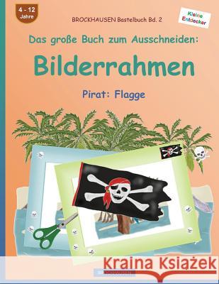 BROCKHAUSEN Bastelbuch Bd. 2 - Das große Buch zum Ausschneiden: Bilderrahmen: Pirat: Flagge Golldack, Dortje 9781536813142 Createspace Independent Publishing Platform - książka