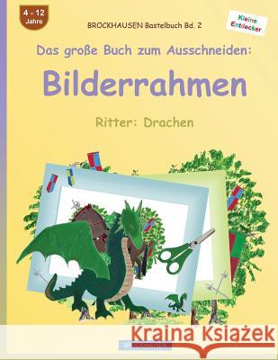 BROCKHAUSEN Bastelbuch Bd. 2 - Das große Buch zum Ausschneiden: Bilderrahmen: Ritter: Drachen Golldack, Dortje 9781537609843 Createspace Independent Publishing Platform - książka