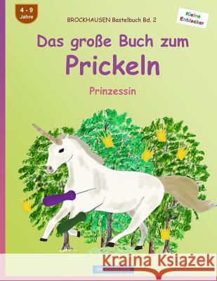 BROCKHAUSEN Bastelbuch Bd. 2 - Das große Buch zum Prickeln: Prinzessin Golldack, Dortje 9781532992254 Createspace Independent Publishing Platform - książka