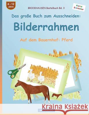 BROCKHAUSEN Bastelbuch Bd. 3 - Das große Buch zum Ausschneiden: Bilderrahmen: Auf dem Bauernhof: Pferd Golldack, Dortje 9781537601052 Createspace Independent Publishing Platform - książka