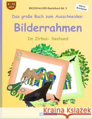 BROCKHAUSEN Bastelbuch Bd. 3 - Das große Buch zum Ausschneiden: Bilderrahmen: Im Zirkus: Seehund Golldack, Dortje 9781537602851 Createspace Independent Publishing Platform - książka