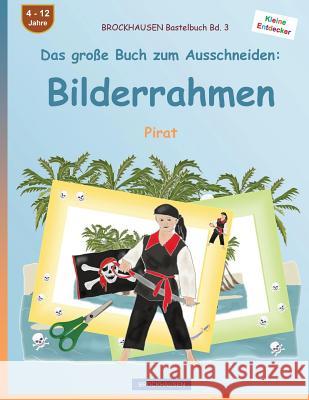 BROCKHAUSEN Bastelbuch Bd. 3 - Das große Buch zum Ausschneiden: Bilderrahmen: Pirat Golldack, Dortje 9781536813159 Createspace Independent Publishing Platform - książka