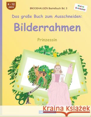 BROCKHAUSEN Bastelbuch Bd. 3 - Das große Buch zum Ausschneiden: Bilderrahmen: Prinzessin Golldack, Dortje 9781536805635 Createspace Independent Publishing Platform - książka