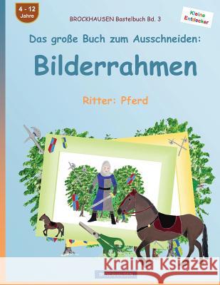 BROCKHAUSEN Bastelbuch Bd. 3 - Das große Buch zum Ausschneiden: Bilderrahmen: Ritter: Pferd Golldack, Dortje 9781537609850 Createspace Independent Publishing Platform - książka