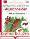 BROCKHAUSEN Bastelbuch Bd. 3: Spielfiguren - Das große Buch zum Ausschneiden: Tiere im Winterwald Golldack, Dortje 9781519139412 Createspace Independent Publishing Platform