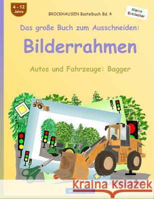 BROCKHAUSEN Bastelbuch Bd. 4 - Das große Buch zum Ausschneiden: Bilderrahmen: Autos und Fahrzeuge: Bagger Golldack, Dortje 9781537615677 Createspace Independent Publishing Platform - książka