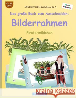 BROCKHAUSEN Bastelbuch Bd. 4 - Das große Buch zum Ausschneiden: Bilderrahmen: Piratenmädchen Golldack, Dortje 9781536813166 Createspace Independent Publishing Platform - książka